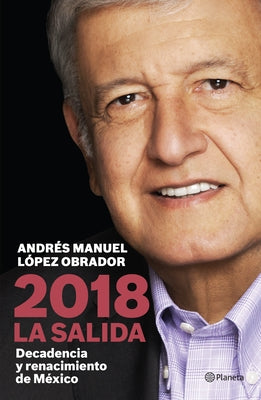 2018 la Salida: Decadencia y Renacimiento de Mexico by L&#243;pez