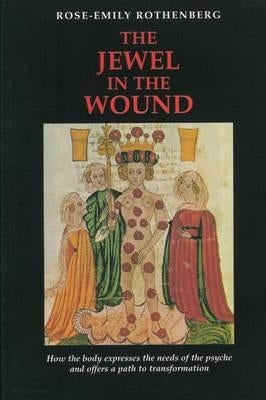 The Jewel in the Wound: How the Body Expresses the Needs of the Psyche and Offers a Path to Transformation by Rothenberg, Rose-Emily