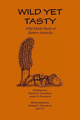 Wild Yet Tasty: A Guide to Edible Plants of Eastern Kentucky by Dourson, Dan