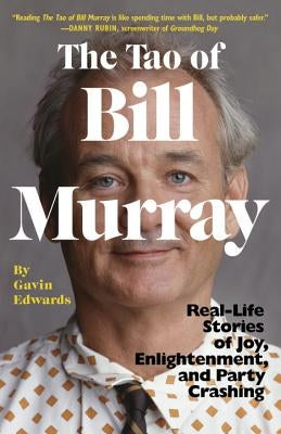 The Tao of Bill Murray: Real-Life Stories of Joy, Enlightenment, and Party Crashing by Edwards, Gavin