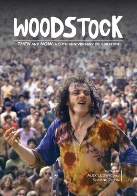 Woodstock Then and Now: A 50th Anniversary Celebration by Ludwig, Alex