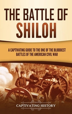 The Battle of Shiloh: A Captivating Guide to the One of the Bloodiest Battles of the American Civil War by History, Captivating