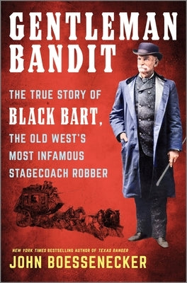 Gentleman Bandit: The True Story of Black Bart, the Old West's Most Infamous Stagecoach Robber by Boessenecker, John