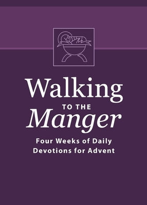 Walking to the Manger: Four Weeks of Daily Devotions for Advent by Odom, Butch