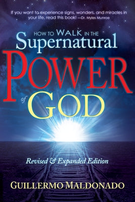 How to Walk in the Supernatural Power of God by Maldonado, Guillermo