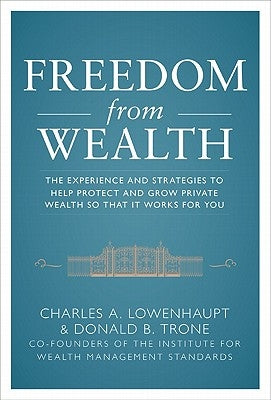 Freedom from Wealth: The Experience and Strategies to Help Protect and Grow Private Wealth by Lowenhaupt, Charles