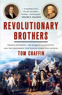 Revolutionary Brothers: Thomas Jefferson, the Marquis de Lafayette, and the Friendship That Helped Forge Two Nations by Chaffin, Tom