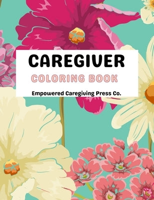 Caregiver Coloring Book - Mental Health Advocacy: Self Care Coloring Book & Mental Health Mantra by Press Co, Empowered Caregiving