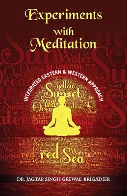 ''Experiments With Meditation: An Integrated Western And Eastern Approach'' by Brig (Retd), Jagtar Singh Grewal