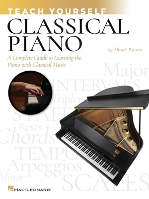 Teach Yourself Classical Piano: A Complete Guide to Learning the Piano with Classical Music by Watson, Alistair