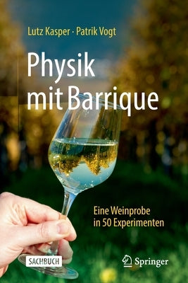 Physik Mit Barrique: Eine Weinprobe in 50 Experimenten by Kasper, Lutz