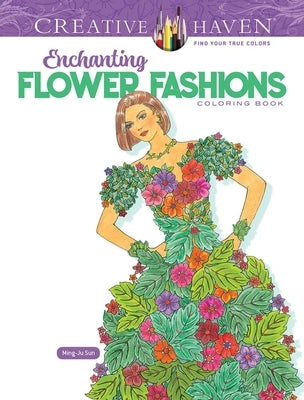 Creative Haven Enchanting Flower Fashions Coloring Book by Sun, Ming-Ju