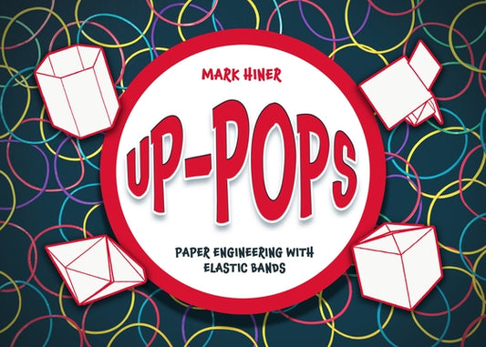 Up Pops: Paper Engineering with Elastic Bands by Hiner, Mark