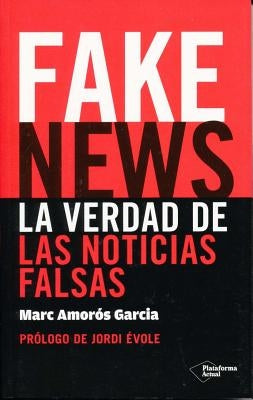 Fake News. La Verdad de Las Noticias Falsas by Amoros Garcia, Marc