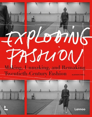 Exploding Fashion: Making, Unmaking, and Remaking Twentieth Century Fashion by O'Neill, Alistair