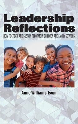 Leadership Reflections: How to Create and Sustain Reforms in Children and Family Services by Williams-Isom, Anne