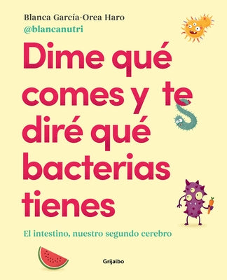 Dime Qué Comes Y Te Diré Qué Bacterias Tienes / Tell Me What You Eat and I'll Tell You What Bacteria You Have by Garcia -. Orea Haro, Blanca