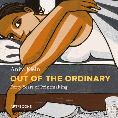 Anita Klein: Out of the Ordinary: Forty Years of Printmaking by Klein, Anita