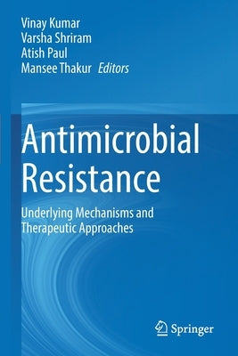 Antimicrobial Resistance: Underlying Mechanisms and Therapeutic Approaches by Kumar, Vinay