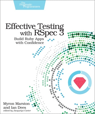 Effective Testing with Rspec 3: Build Ruby Apps with Confidence by Marston, Myron