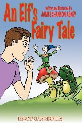 An Elf's Fairy Tale: The Santa Claus Chronicles by Abney, James Shannon