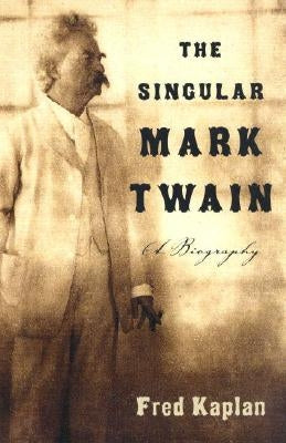 The Singular Mark Twain: A Biography by Kaplan, Fred