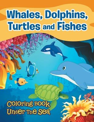 Whales, Dolphins, Turtles and Fishes: Coloring Book Under The Sea by Jupiter Kids