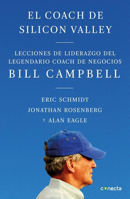 El Coach de Sillicon Valley: Lecciones de Liderazgo del Legendario Coach de Negocios Bill Campbell = Trillion Dollar Coach by Schmidt, Eric