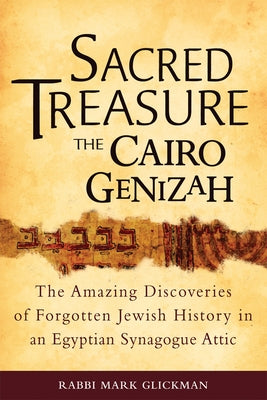 Sacred Treasure-The Cairo Genizah: The Amazing Discoveries of Forgotten Jewish History in an Egyptian Synagogue Attic by Glickman, Mark S.