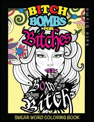 Swear Word Coloring Book: Bitch-Bombs For Bitches by Blume, Kate