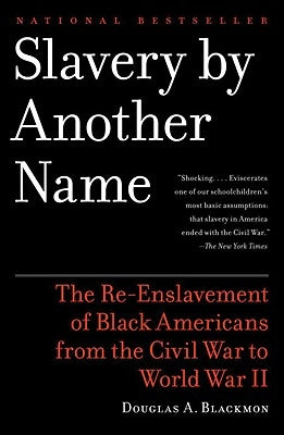 Slavery by Another Name: The Re-Enslavement of Black Americans from the Civil War to World War II by Blackmon, Douglas A.