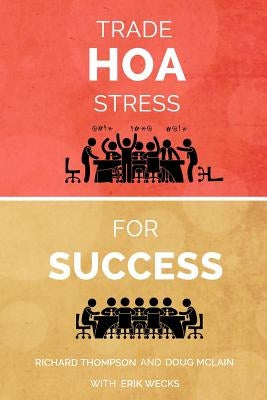 Trade HOA Stress for Success: A Guide to Managing Your HOA in a Healthy Manner by Thompson, Richard