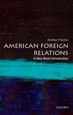 American Foreign Relations: A Very Short Introduction by Preston, Andrew