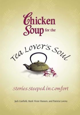 Chicken Soup for the Tea Lover's Soul: Stories Steeped in Comfort by Canfield, Jack