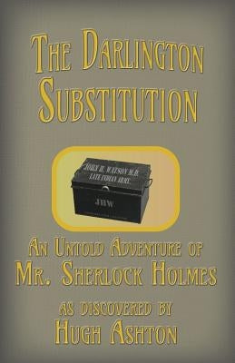 The Darlington Substitution: An Untold Adventure of Sherlock Holmes by Ashton, Hugh