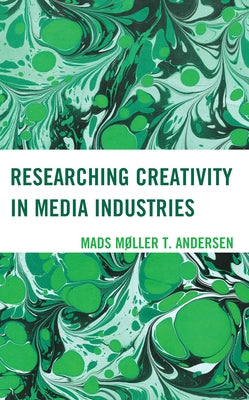 Researching Creativity in Media Industries by Andersen, Mads M&#248;ller T.