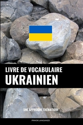 Livre de vocabulaire ukrainien: Une approche thématique by Languages, Pinhok