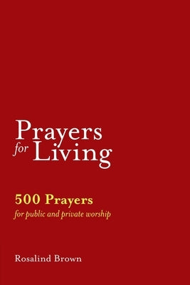 Prayers for Living: 500 Prayers for Public and Private Worship by Brown, Rosalind