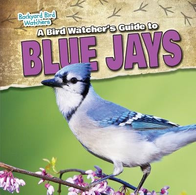 A Bird Watcher's Guide to Blue Jays by Ponka, Katherine