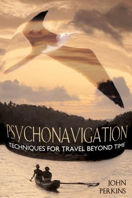 Psychonavigation: Techniques for Travel Beyond Time by Perkins, John