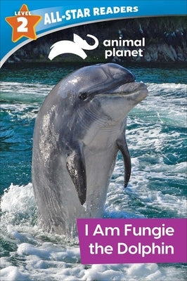 Animal Planet All-Star Readers: I Am Fungie the Dolphin Level 2 by Royce, Brenda Scott
