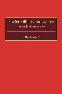 Soviet Military Assistance: An Empirical Perspective by Mott, William H.