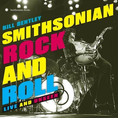 Smithsonian Rock and Roll: Live and Unseen by Bentley, Bill