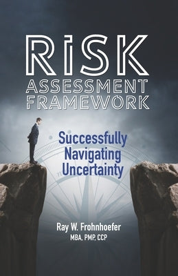 Risk Assessment Framework: Successfully Navigating Uncertainty by Pangilinan, Luis C.