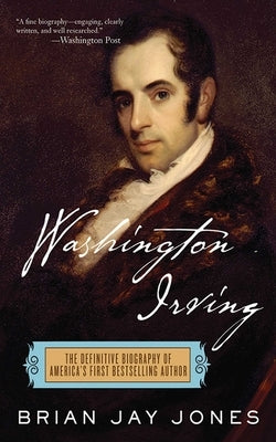 Washington Irving: The Definitive Biography of America's First Bestselling Author by Jones, Brian Jay