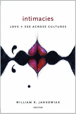 Intimacies: Love and Sex Across Cultures by Jankowiak, William