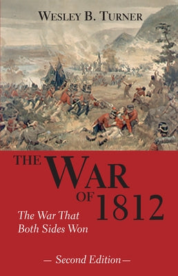 The War of 1812: The War That Both Sides Won by Turner, Wesley B.