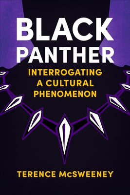 Black Panther: Interrogating a Cultural Phenomenon by McSweeney, Terence