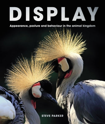Display: Appearance, Posture and Behaviour in the Animal Kingdom by Parker, Steve