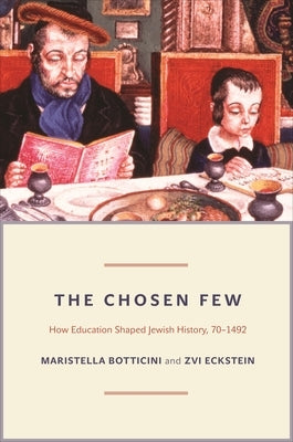 The Chosen Few: How Education Shaped Jewish History, 70-1492 by Botticini, Maristella